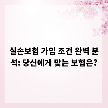 실손보험 가입 조건 완벽 분석: 당신에게 맞는 보험은?