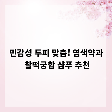 민감성 두피 맞춤! 염색약과 찰떡궁합 샴푸 추천