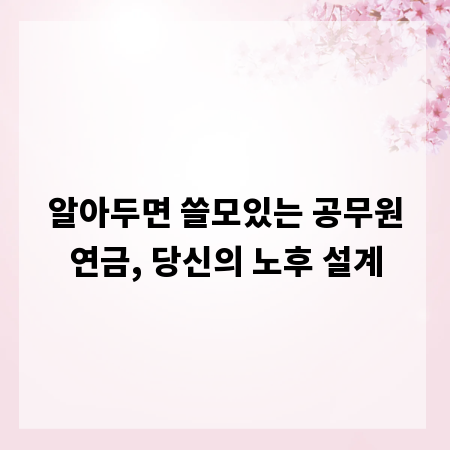 알아두면 쓸모있는 공무원연금, 당신의 노후 설계