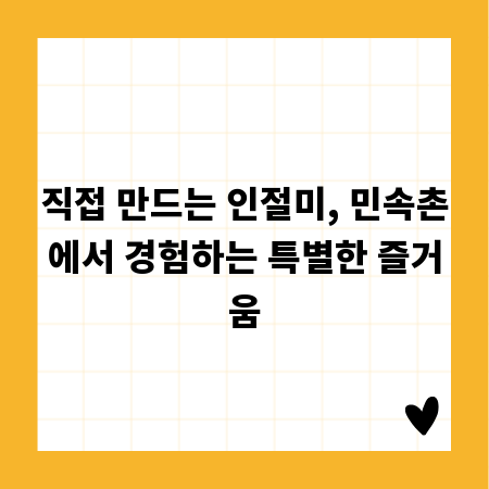 직접 만드는 인절미, 민속촌에서 경험하는 특별한 즐거움