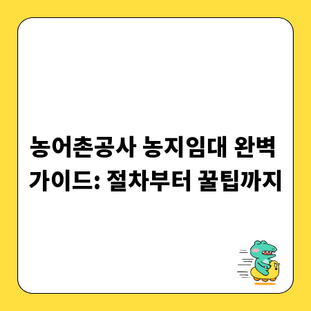 농어촌공사 농지임대 완벽 가이드: 절차부터 꿀팁까지