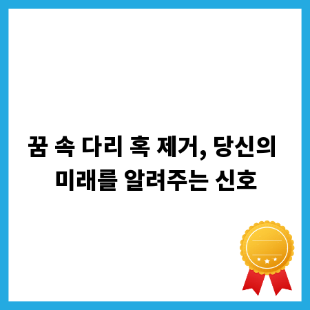 꿈 속 다리 혹 제거, 당신의 미래를 알려주는 신호