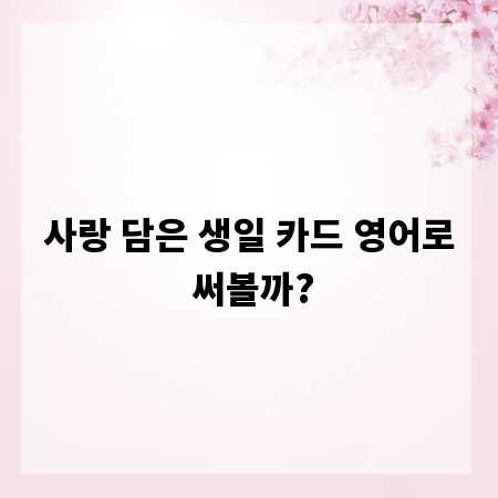 사랑 담은 생일 카드 영어로 써볼까?