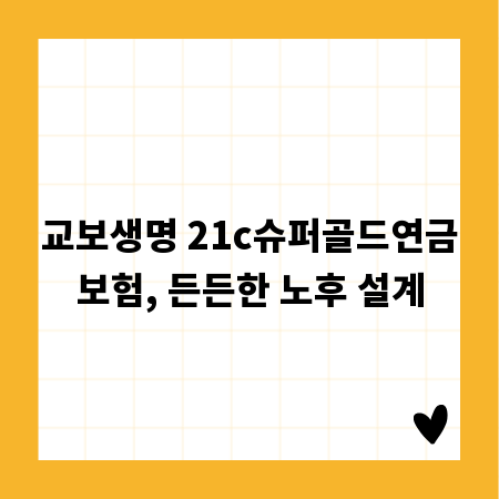 교보생명 21c슈퍼골드연금보험, 든든한 노후 설계