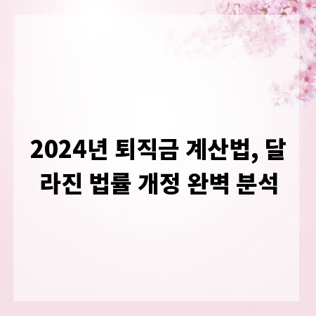 2024년 퇴직금 계산법, 달라진 법률 개정 완벽 분석