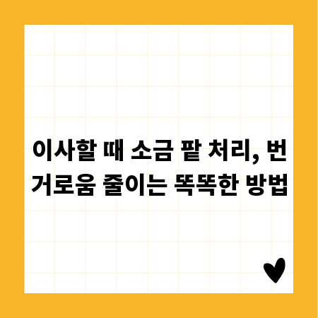 이사할 때 소금 팥 처리, 번거로움 줄이는 똑똑한 방법
