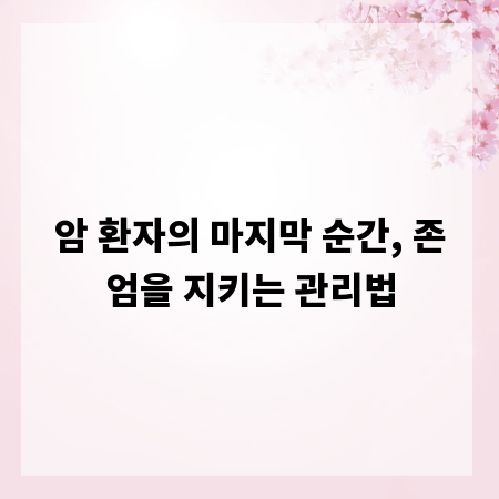 암 환자의 마지막 순간, 존엄을 지키는 관리법