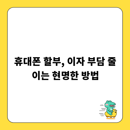 휴대폰 할부, 이자 부담 줄이는 현명한 방법