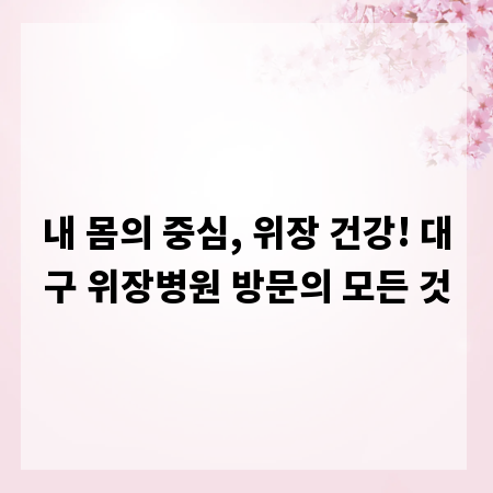 내 몸의 중심, 위장 건강! 대구 위장병원 방문의 모든 것