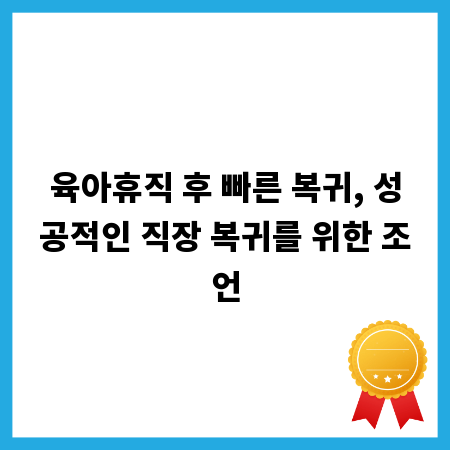 육아휴직 후 빠른 복귀, 성공적인 직장 복귀를 위한 조언