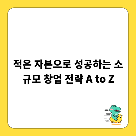적은 자본으로 성공하는 소규모 창업 전략 A to Z