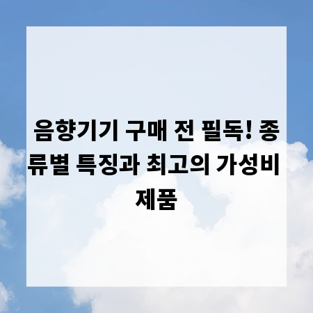 음향기기 구매 전 필독! 종류별 특징과 최고의 가성비 제품