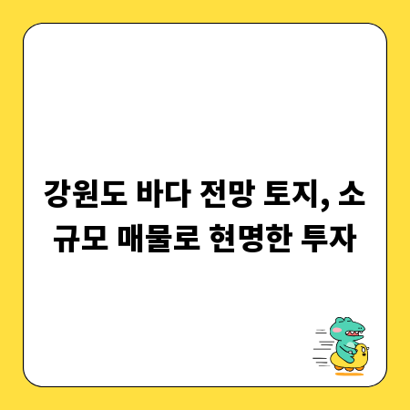 강원도 바다 전망 토지, 소규모 매물로 현명한 투자