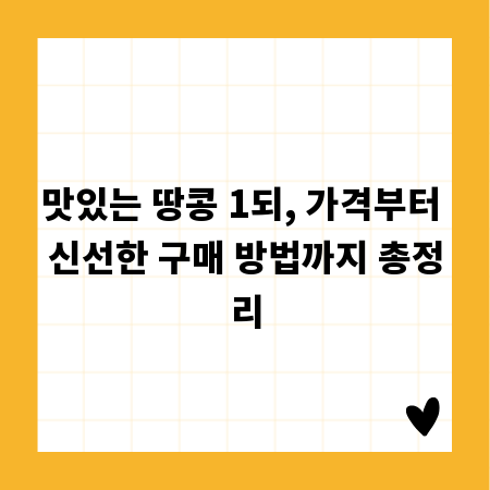 맛있는 땅콩 1되, 가격부터 신선한 구매 방법까지 총정리