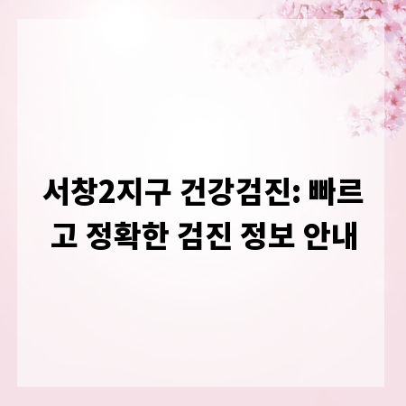 서창2지구 건강검진: 빠르고 정확한 검진 정보 안내