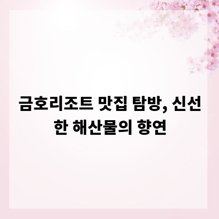 금호리조트 맛집 탐방, 신선한 해산물의 향연