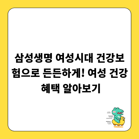 삼성생명 여성시대 건강보험으로 든든하게! 여성 건강 혜택 알아보기