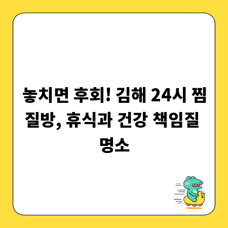 놓치면 후회! 김해 24시 찜질방, 휴식과 건강 책임질 명소
