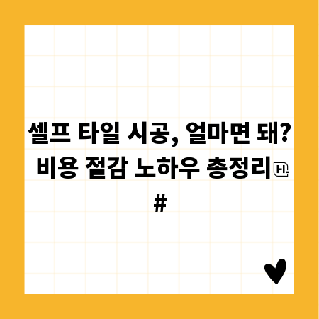 셀프 타일 시공, 얼마면 돼? 비용 절감 노하우 총정리
#