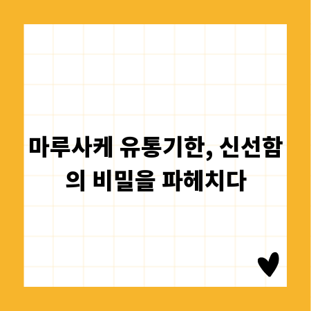 마루사케 유통기한, 신선함의 비밀을 파헤치다