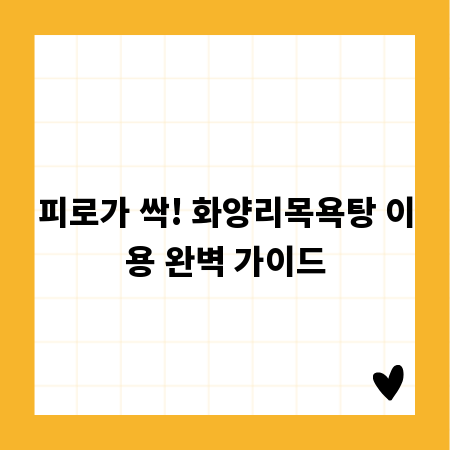 피로가 싹! 화양리목욕탕 이용 완벽 가이드