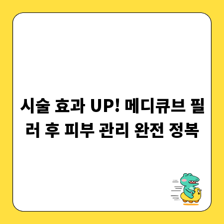 시술 효과 UP! 메디큐브 필러 후 피부 관리 완전 정복