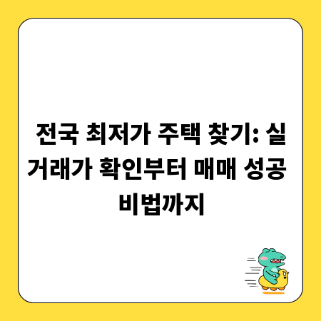 전국 최저가 주택 찾기: 실거래가 확인부터 매매 성공 비법까지