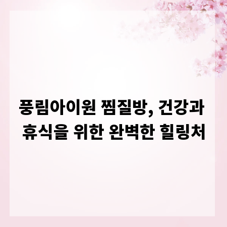 풍림아이원 찜질방, 건강과 휴식을 위한 완벽한 힐링처