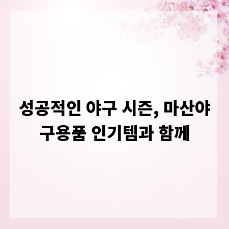 성공적인 야구 시즌, 마산야구용품 인기템과 함께