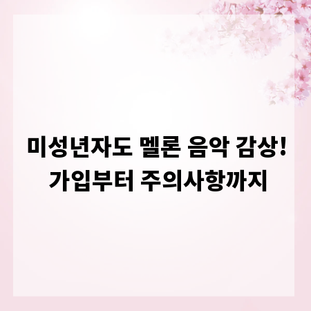 미성년자도 멜론 음악 감상! 가입부터 주의사항까지