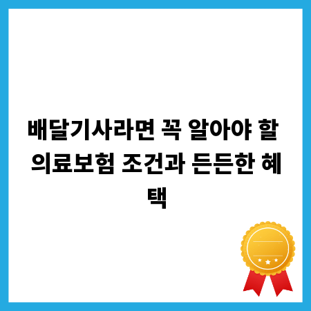 배달기사라면 꼭 알아야 할 의료보험 조건과 든든한 혜택