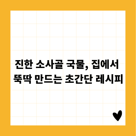 진한 소사골 국물, 집에서 뚝딱 만드는 초간단 레시피