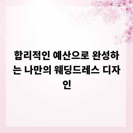 합리적인 예산으로 완성하는 나만의 웨딩드레스 디자인