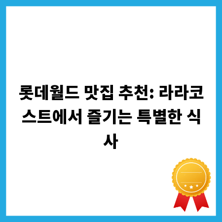 롯데월드 맛집 추천: 라라코스트에서 즐기는 특별한 식사