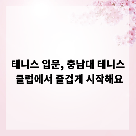 테니스 입문, 충남대 테니스 클럽에서 즐겁게 시작해요