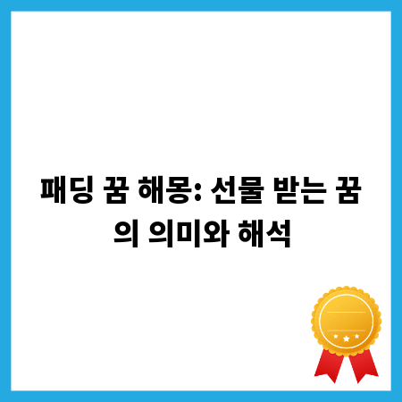 패딩 꿈 해몽: 선물 받는 꿈의 의미와 해석