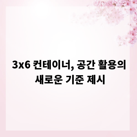 3x6 컨테이너, 공간 활용의 새로운 기준 제시
