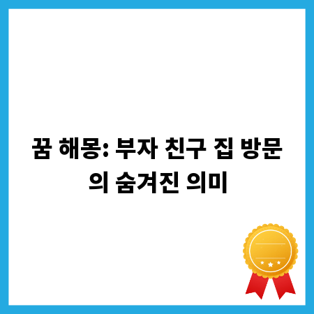 꿈 해몽: 부자 친구 집 방문의 숨겨진 의미
