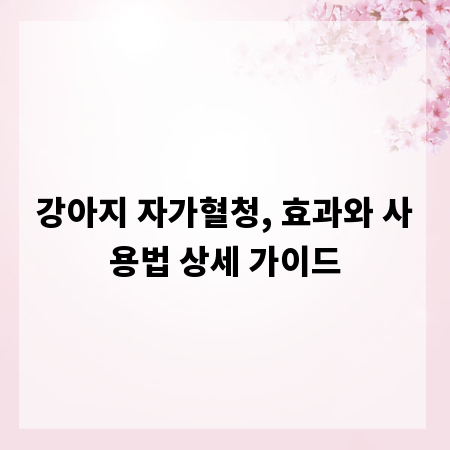 강아지 자가혈청, 효과와 사용법 상세 가이드