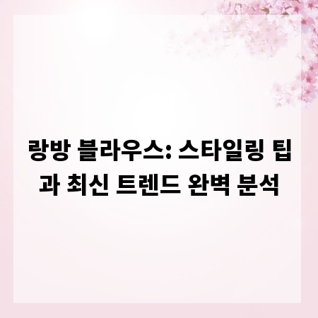 랑방 블라우스: 스타일링 팁과 최신 트렌드 완벽 분석