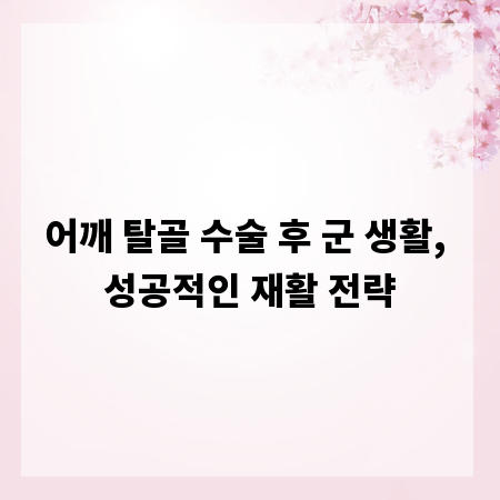 어깨 탈골 수술 후 군 생활, 성공적인 재활 전략
