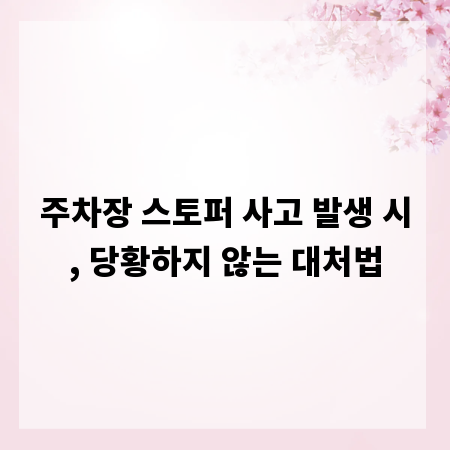주차장 스토퍼 사고 발생 시, 당황하지 않는 대처법