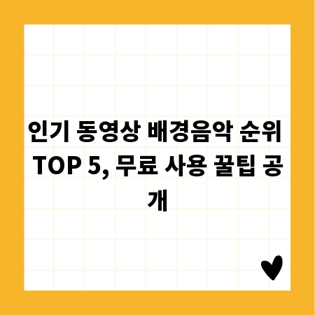 인기 동영상 배경음악 순위 TOP 5, 무료 사용 꿀팁 공개