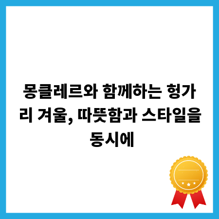 몽클레르와 함께하는 헝가리 겨울, 따뜻함과 스타일을 동시에