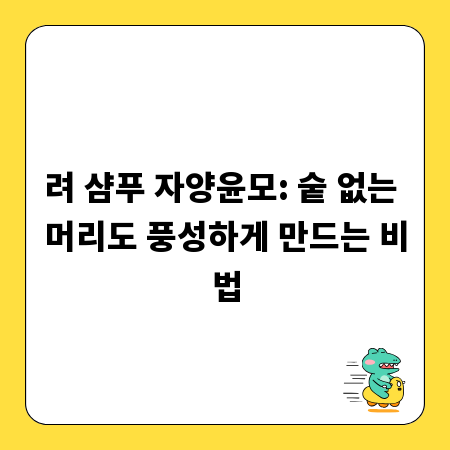 려 샴푸 자양윤모: 숱 없는 머리도 풍성하게 만드는 비법