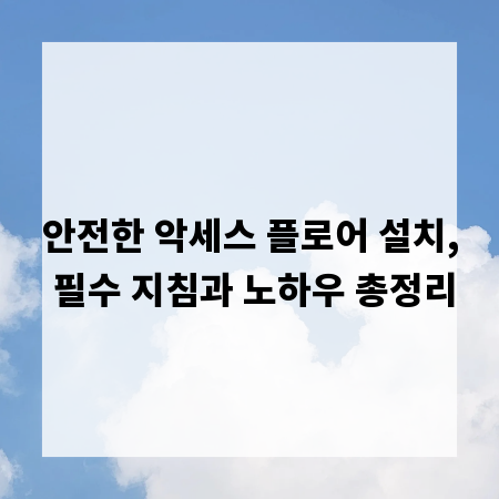 안전한 악세스 플로어 설치, 필수 지침과 노하우 총정리