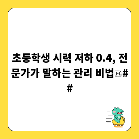 초등학생 시력 저하 0.4, 전문가가 말하는 관리 비법
##