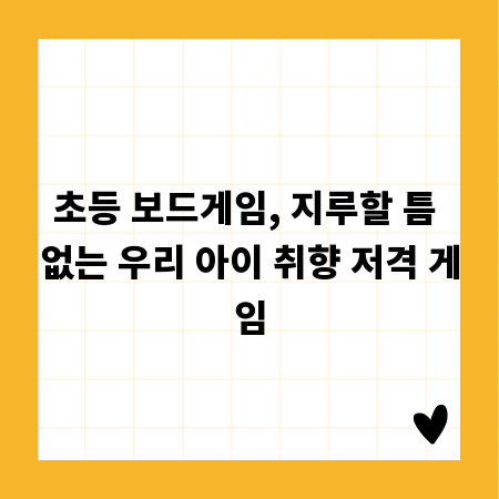 초등 보드게임, 지루할 틈 없는 우리 아이 취향 저격 게임