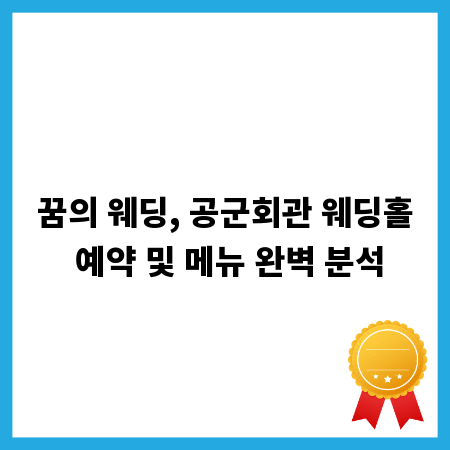 꿈의 웨딩, 공군회관 웨딩홀 예약 및 메뉴 완벽 분석