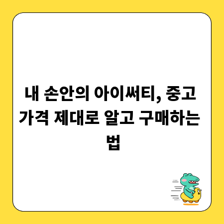 내 손안의 아이써티, 중고 가격 제대로 알고 구매하는 법
